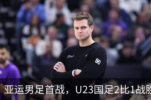亚运男足首战，U23国足2比1战胜朝鲜